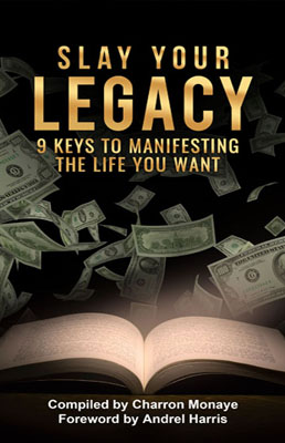 Slay Your Legacy: 9 Keys To Manifesting The Life You Want